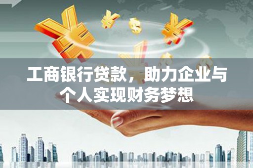 平安工商银行贷款，助力企业与个人实现财务梦想