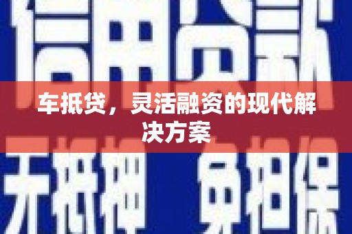 平安车抵贷，灵活融资的现代解决方案
