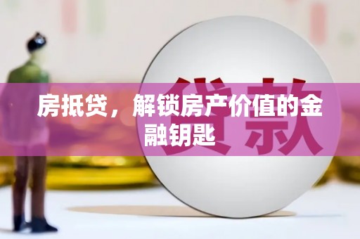 平安房抵贷，解锁房产价值的金融钥匙