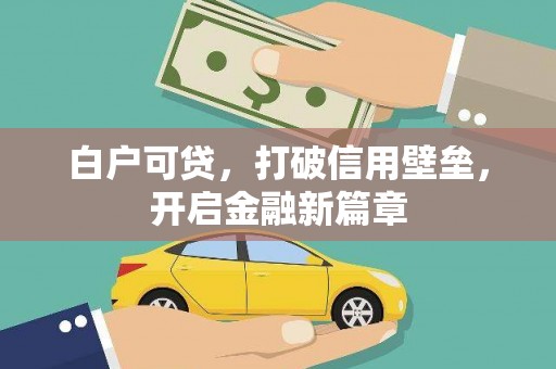 平安白户可贷，打破信用壁垒，开启金融新篇章
