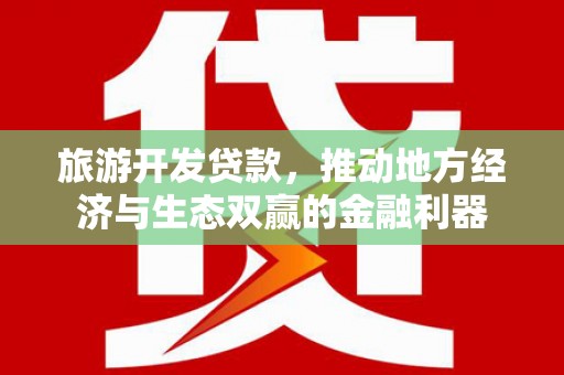 平安旅游开发贷款，推动地方经济与生态双赢的金融利器