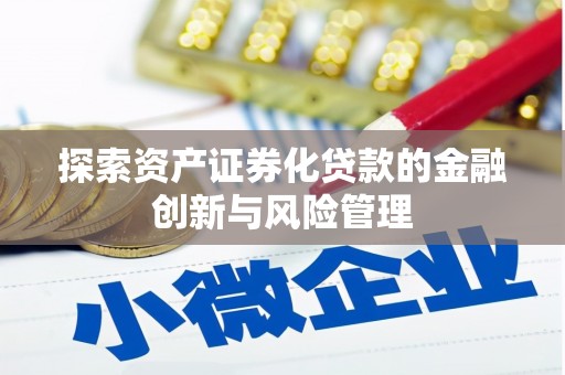 平安探索资产证券化贷款的金融创新与风险管理