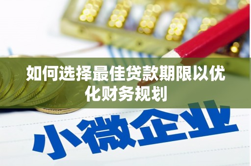 平安如何选择最佳贷款期限以优化财务规划