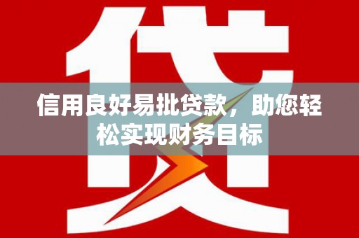 平安信用良好易批贷款，助您轻松实现财务目标