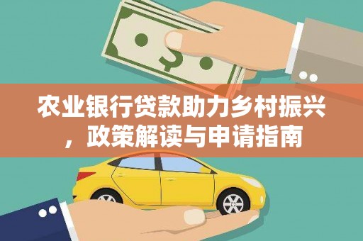 平安农业银行贷款助力乡村振兴，政策解读与申请指南