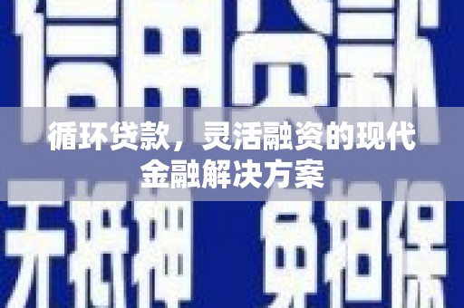 平安循环贷款，灵活融资的现代金融解决方案
