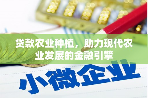 平安贷款农业种植，助力现代农业发展的金融引擎