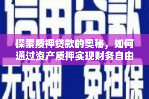平安探索质押贷款的奥秘，如何通过资产质押实现财务自由