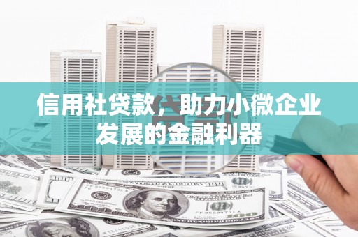 平安信用社贷款，助力小微企业发展的金融利器