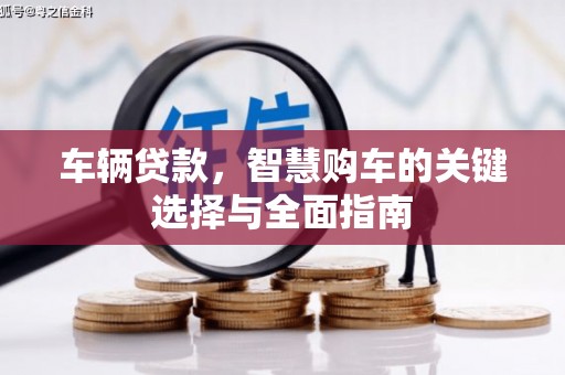 平安车辆贷款，智慧购车的关键选择与全面指南