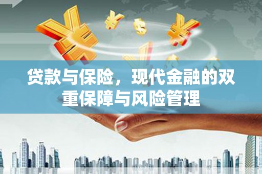 平安贷款与保险，现代金融的双重保障与风险管理