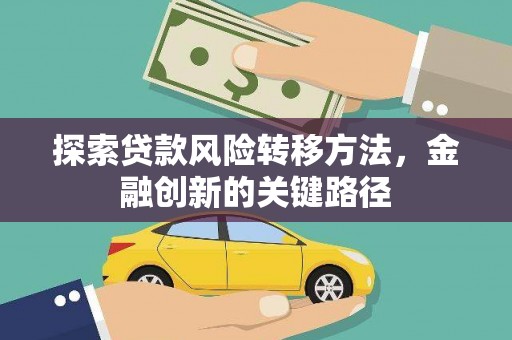 平安探索贷款风险转移方法，金融创新的关键路径