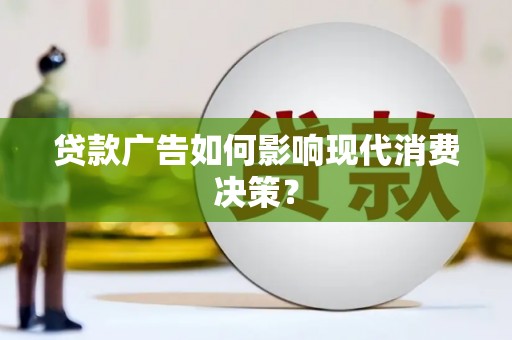 平安贷款广告如何影响现代消费决策？