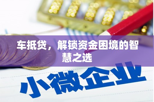 平安车抵贷，解锁资金困境的智慧之选