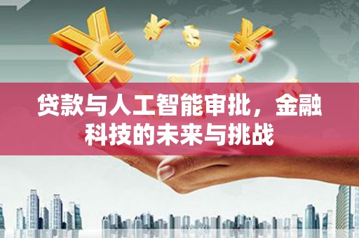 平安贷款与人工智能审批，金融科技的未来与挑战