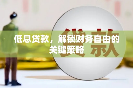 平安低息贷款，解锁财务自由的关键策略