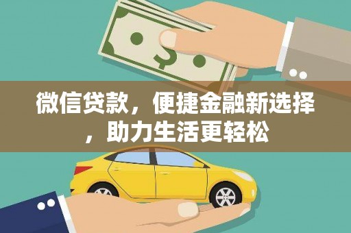 平安微信贷款，便捷金融新选择，助力生活更轻松