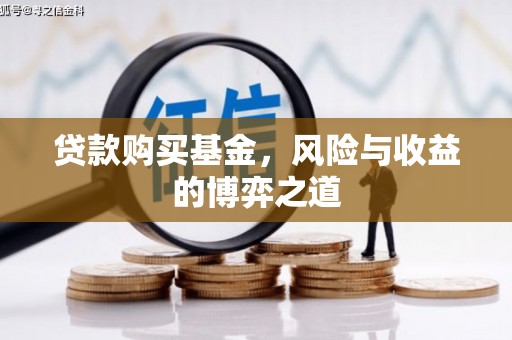 平安贷款购买基金，风险与收益的博弈之道