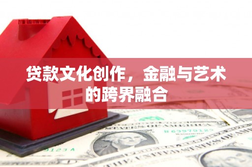 平安贷款文化创作，金融与艺术的跨界融合