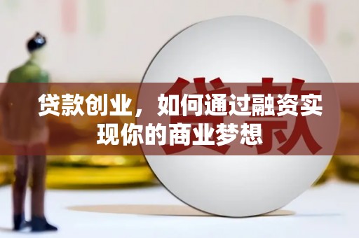 平安贷款创业，如何通过融资实现你的商业梦想