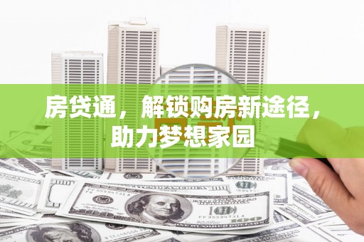 平安房贷通，解锁购房新途径，助力梦想家园