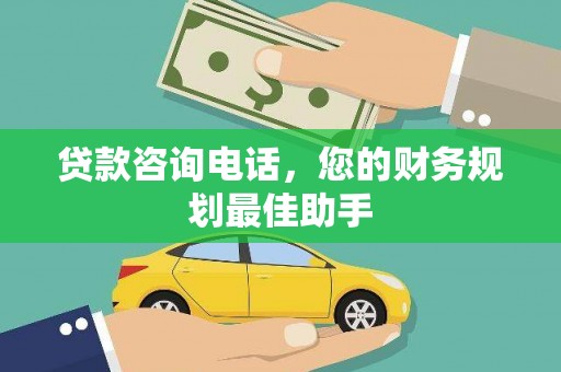 平安贷款咨询电话，您的财务规划最佳助手
