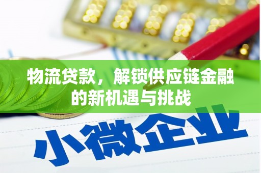 平安物流贷款，解锁供应链金融的新机遇与挑战