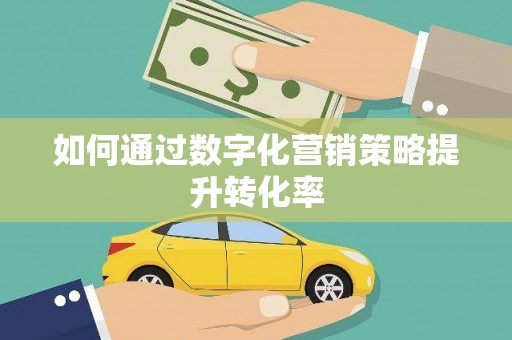 平安如何通过数字化营销策略提升转化率