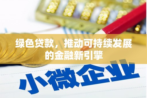 平安绿色贷款，推动可持续发展的金融新引擎