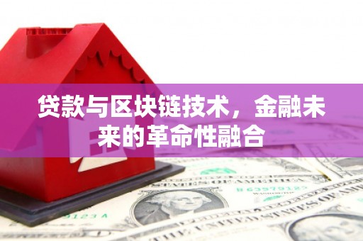 平安贷款与区块链技术，金融未来的革命性融合