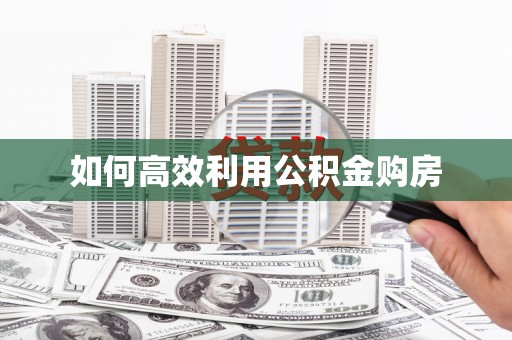 平安如何高效利用公积金购房