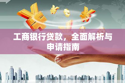 平安工商银行贷款，全面解析与申请指南