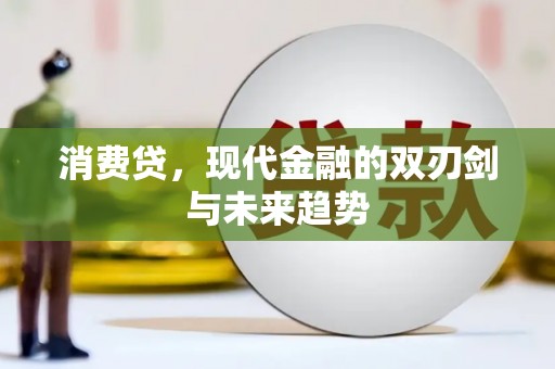 平安消费贷，现代金融的双刃剑与未来趋势