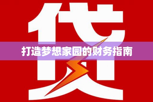 平安打造梦想家园的财务指南