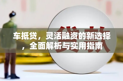 平安车抵贷，灵活融资的新选择，全面解析与实用指南