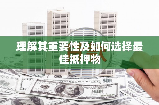 平安理解其重要性及如何选择最佳抵押物