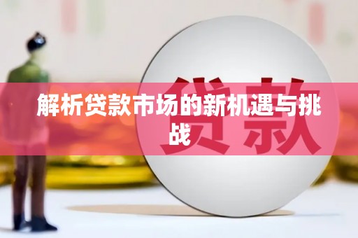 平安解析贷款市场的新机遇与挑战