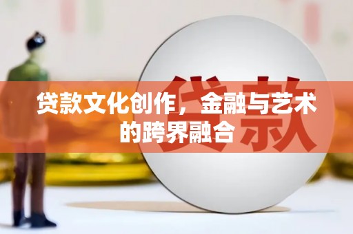 平安贷款文化创作，金融与艺术的跨界融合